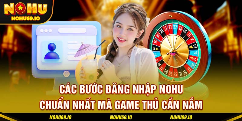 Các bước đăng nhập NOHU chuẩn nhất mà game thủ cần nắm