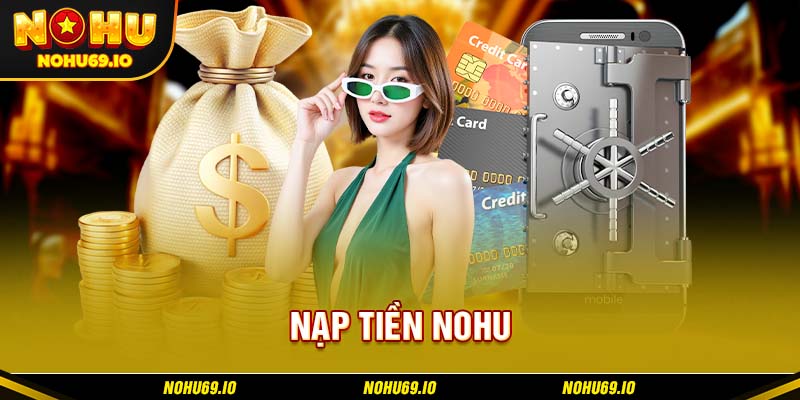 Nạp tiền NOHU bao gồm những phương thức phổ biến nào?