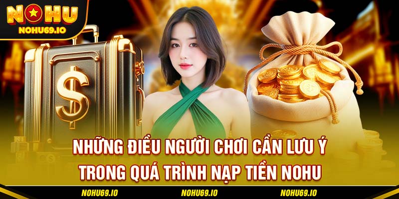 Những điều người chơi cần lưu ý trong quá trình nạp tiền NOHU 