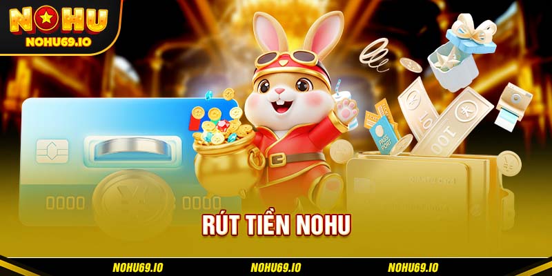Tổng quan giới thiệu về rút tiền NOHU