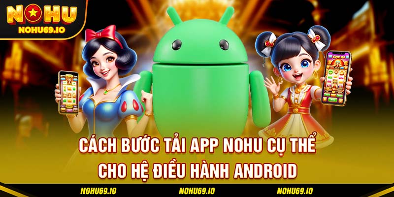 Các bước tải app NOHU cụ thể cho hệ điều hành Android