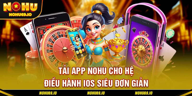 Tải app NOHU cho hệ điều hành IOS siêu đơn giản