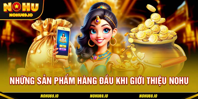 Những sản phẩm hàng đầu khi giới thiệu NOHU Những sản phẩm hàng đầu khi giới thiệu NOHU