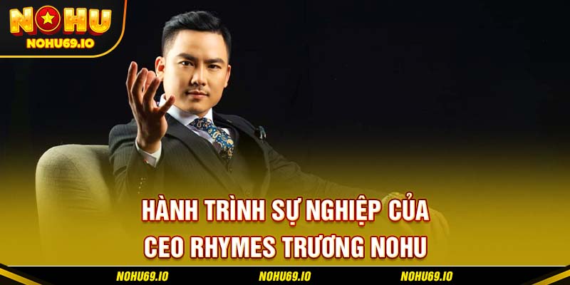 Hành trình sự nghiệp của CEO Rhymes Trương NOHU