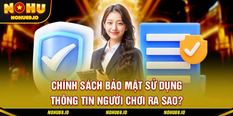 Chính sách bảo mật sử dụng thông tin người chơi ra sao? Chính sách bảo mật sử dụng thông tin người chơi ra sao?