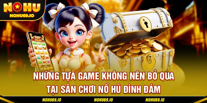 Những tựa game không nên bỏ qua tại sân chơi nổ hũ đình đám Những tựa game không nên bỏ qua tại sân chơi nổ hũ đình đám