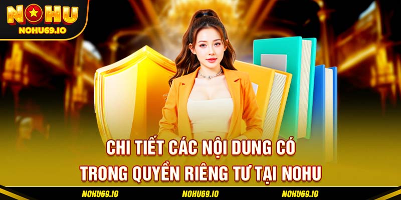 Chi tiết các nội dung có trong quyền riêng tư tại NOHU Chi tiết các nội dung có trong quyền riêng tư tại NOHU
