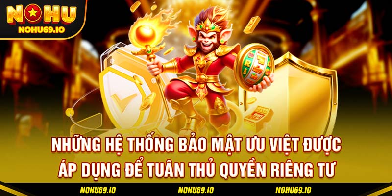 Những hệ thống bảo mật ưu việt được áp dụng để tuân thủ quyền riêng tư Những hệ thống bảo mật ưu việt được áp dụng để tuân thủ quyền riêng tư
