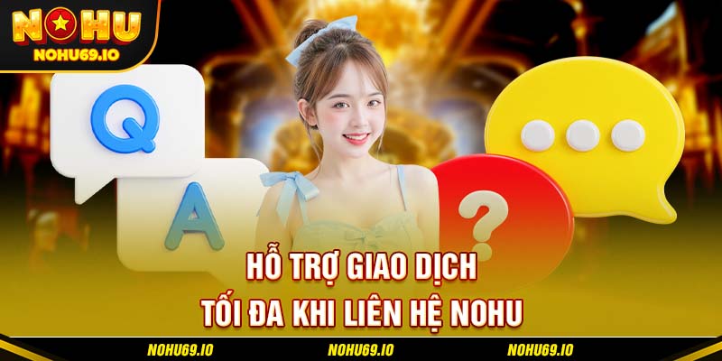 Hỗ trợ giao dịch tối đa khi liên hệ NOHU
