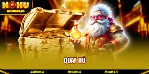 Giới thiệu vài nét về quay hũ trực tuyến NOHU