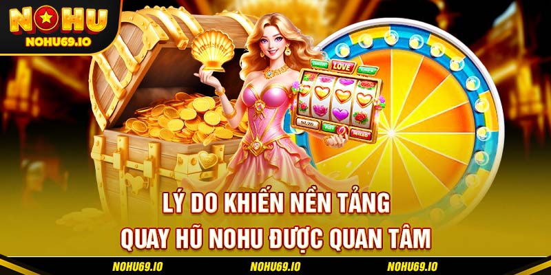 Lý do khiến nền tảng quay hũ NOHU được quan tâm