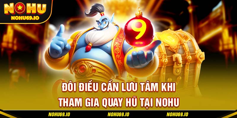 Đôi điều cần lưu tâm khi tham gia quay hũ tại NOHU