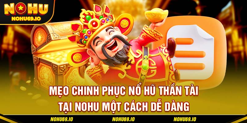 Mẹo chinh phục nổ hũ thần tài tại NOHU một cách dễ dàng