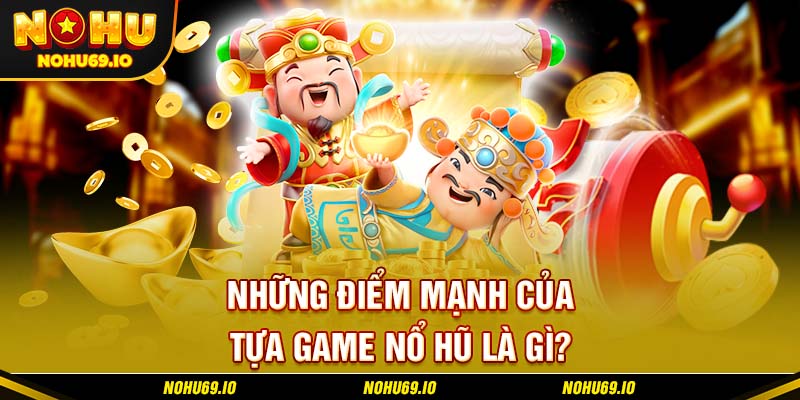Những điểm mạnh của tựa game nổ hũ là gì?
