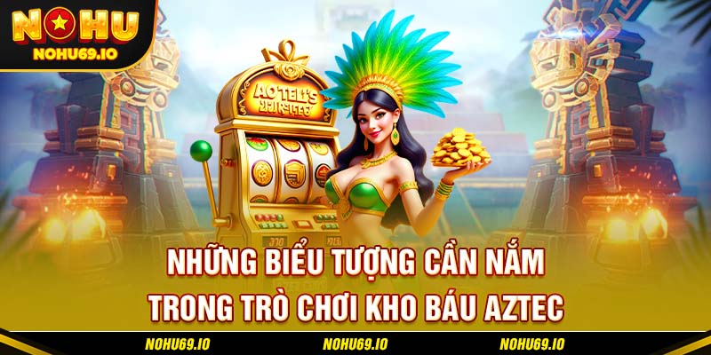 Những biểu tượng cần nắm trong trò chơi kho báu Aztec Những biểu tượng cần nắm trong trò chơi kho báu Aztec