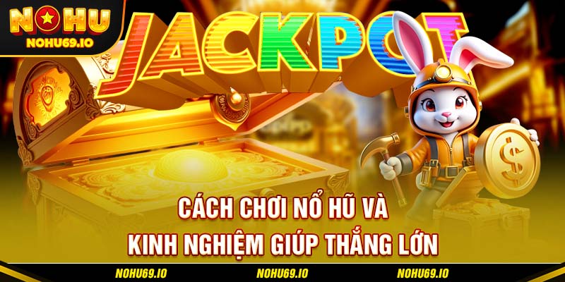 Cách chơi nổ hũ và kinh nghiệm giúp thắng lớn Cách chơi nổ hũ và kinh nghiệm giúp thắng lớn