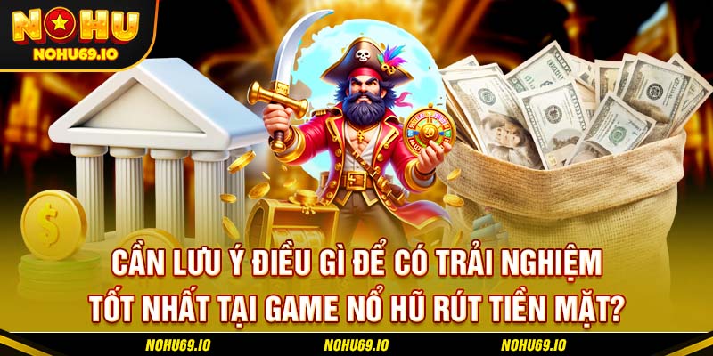 Cần lưu ý điều gì để có trải nghiệm tốt nhất tại game nổ hũ rút tiền mặt? Cần lưu ý điều gì để có trải nghiệm tốt nhất tại game nổ hũ rút tiền mặt?