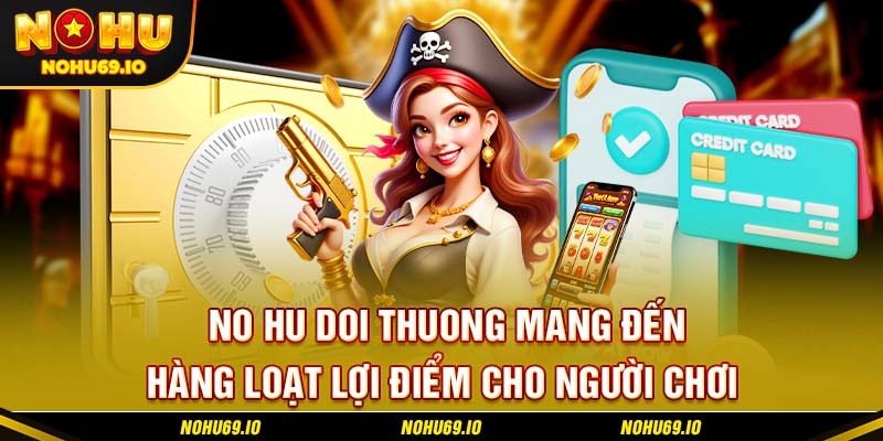 No hu doi thuong mang đến hàng loạt lợi điểm cho người chơi