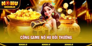 Tổng quan về cổng game nổ hũ đổi thưởng NOHU
