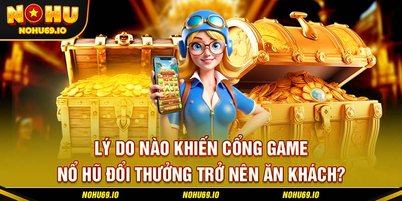 Lý do nào khiến cổng game nổ hũ đổi thưởng trở nên ăn khách?