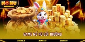 Đôi điều giới thiệu về game nổ hũ đổi thưởng tại NOHU